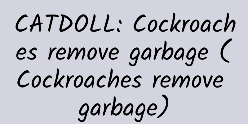 CATDOLL: Cockroaches remove garbage (Cockroaches remove garbage)