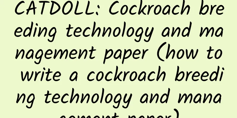 CATDOLL: Cockroach breeding technology and management paper (how to write a cockroach breeding technology and management paper)