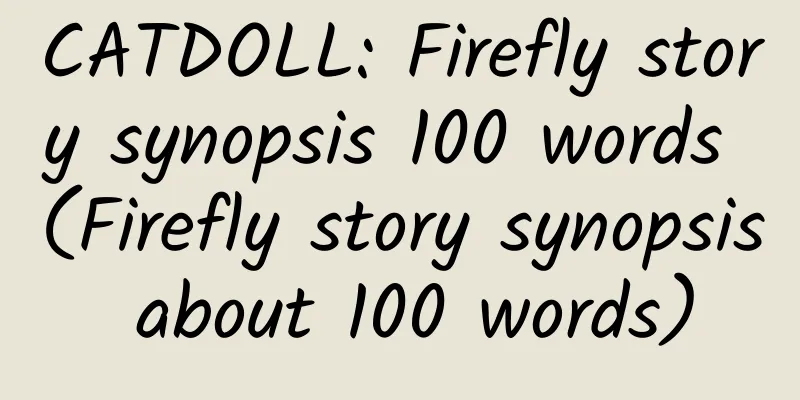 CATDOLL: Firefly story synopsis 100 words (Firefly story synopsis about 100 words)
