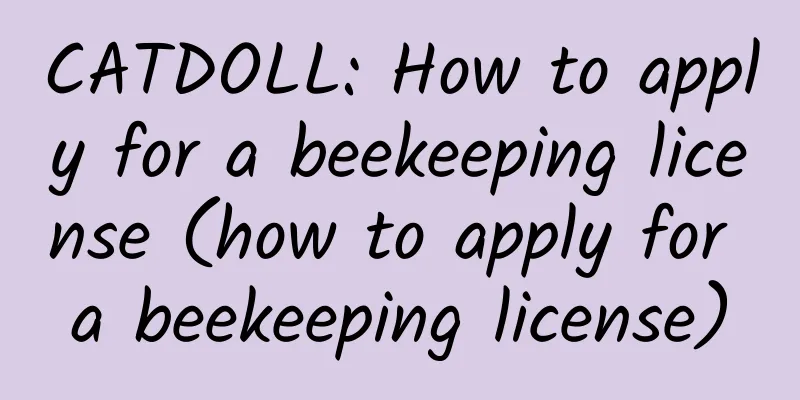 CATDOLL: How to apply for a beekeeping license (how to apply for a beekeeping license)