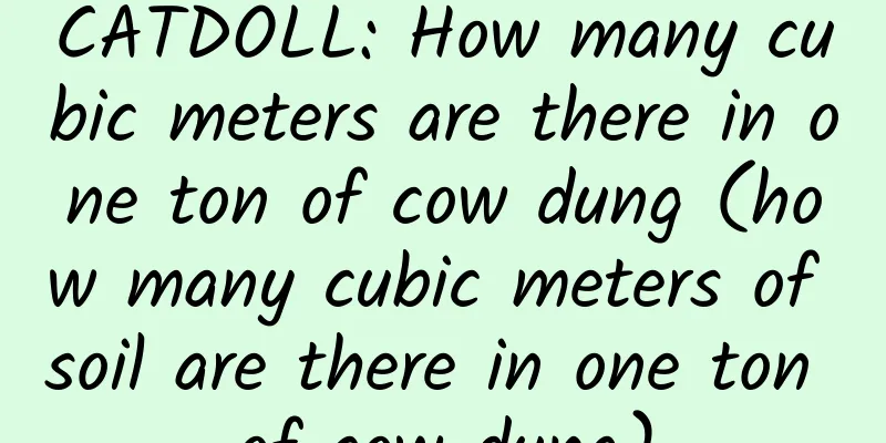 CATDOLL: How many cubic meters are there in one ton of cow dung (how many cubic meters of soil are there in one ton of cow dung)