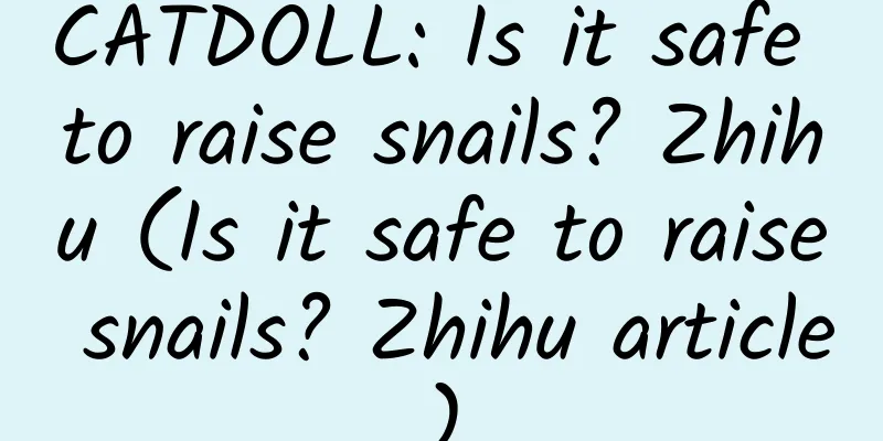 CATDOLL: Is it safe to raise snails? Zhihu (Is it safe to raise snails? Zhihu article)