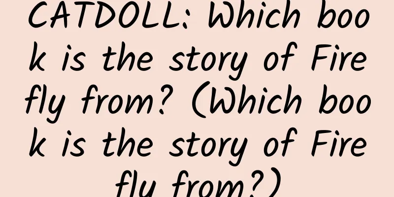 CATDOLL: Which book is the story of Firefly from? (Which book is the story of Firefly from?)