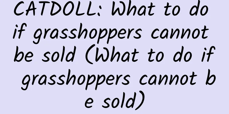 CATDOLL: What to do if grasshoppers cannot be sold (What to do if grasshoppers cannot be sold)