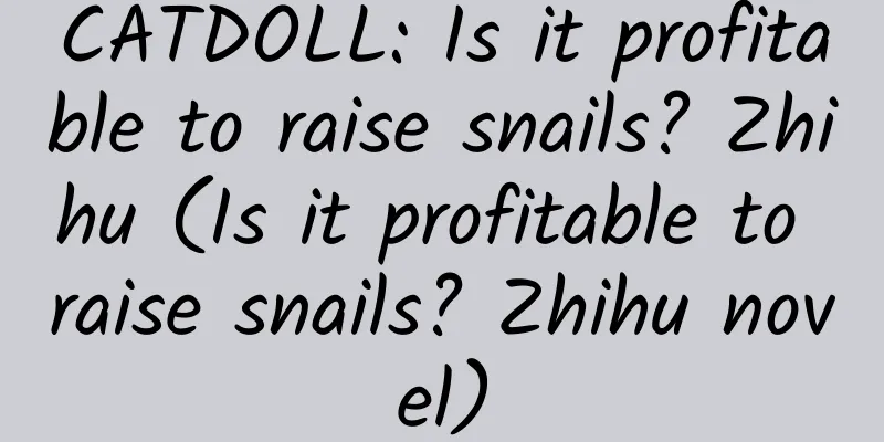CATDOLL: Is it profitable to raise snails? Zhihu (Is it profitable to raise snails? Zhihu novel)
