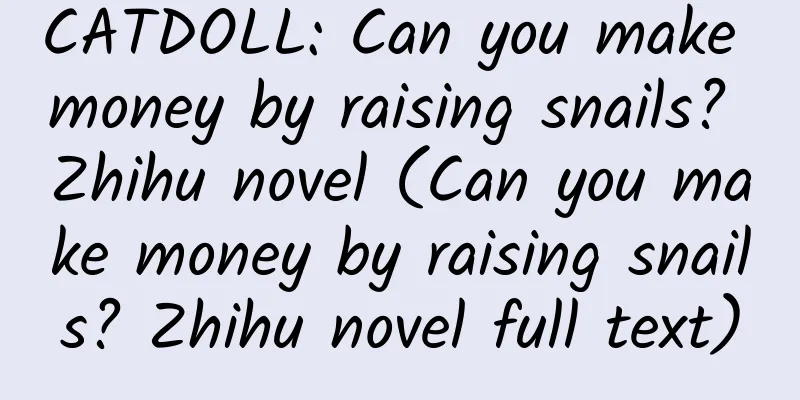 CATDOLL: Can you make money by raising snails? Zhihu novel (Can you make money by raising snails? Zhihu novel full text)