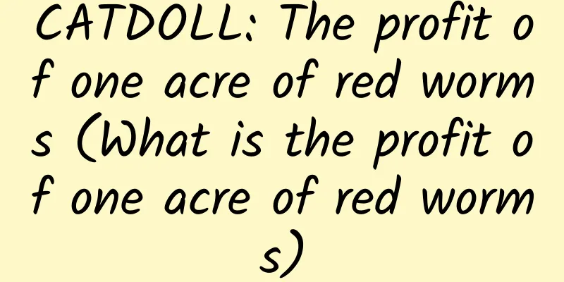 CATDOLL: The profit of one acre of red worms (What is the profit of one acre of red worms)