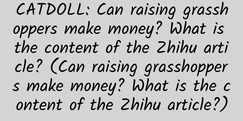 CATDOLL: Can raising grasshoppers make money? What is the content of the Zhihu article? (Can raising grasshoppers make money? What is the content of the Zhihu article?)