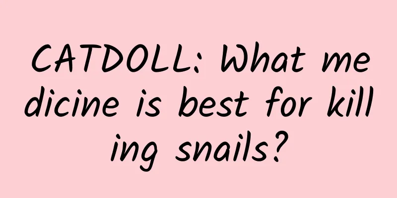 CATDOLL: What medicine is best for killing snails?