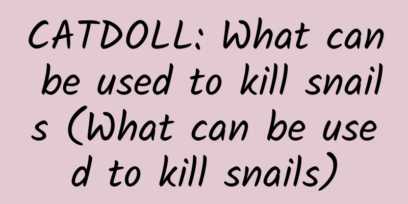 CATDOLL: What can be used to kill snails (What can be used to kill snails)