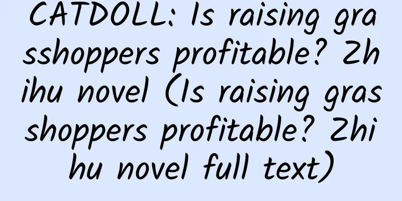 CATDOLL: Is raising grasshoppers profitable? Zhihu novel (Is raising grasshoppers profitable? Zhihu novel full text)