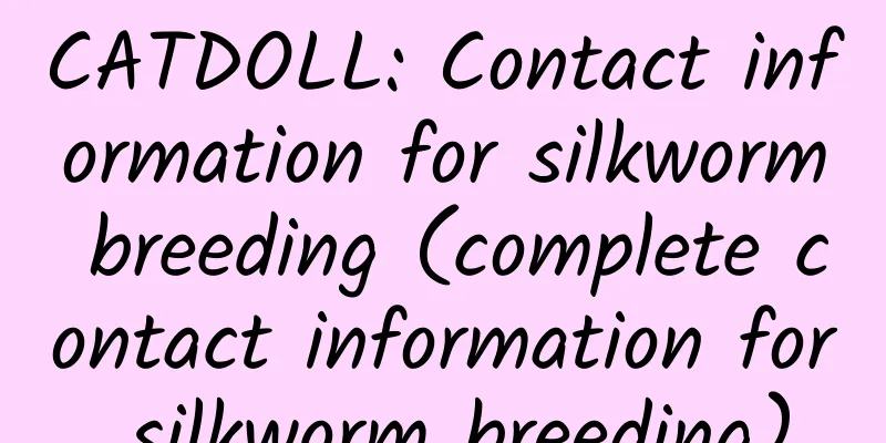 CATDOLL: Contact information for silkworm breeding (complete contact information for silkworm breeding)