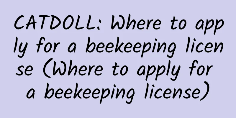 CATDOLL: Where to apply for a beekeeping license (Where to apply for a beekeeping license)