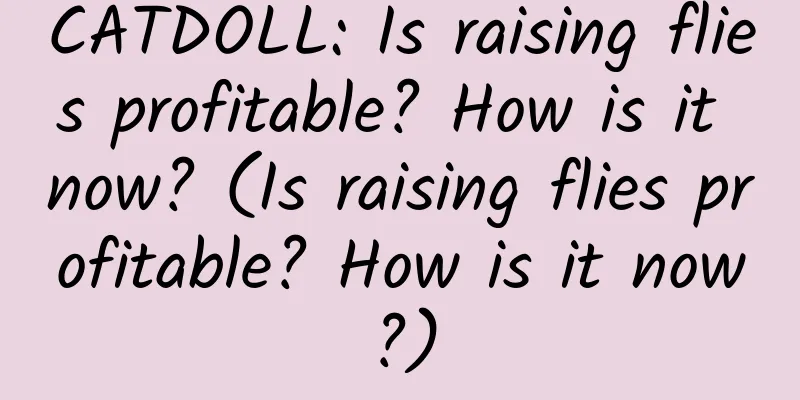 CATDOLL: Is raising flies profitable? How is it now? (Is raising flies profitable? How is it now?)