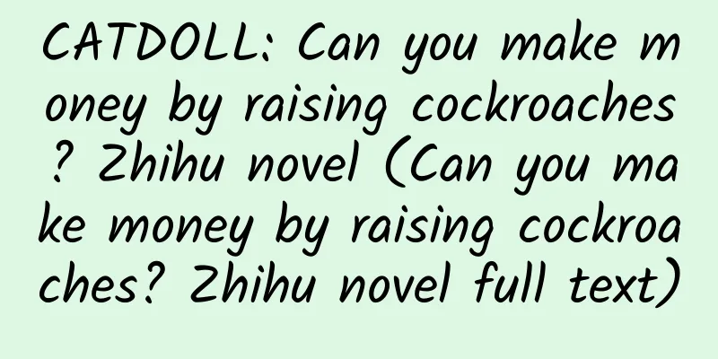 CATDOLL: Can you make money by raising cockroaches? Zhihu novel (Can you make money by raising cockroaches? Zhihu novel full text)