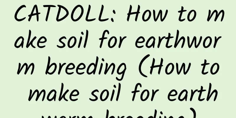 CATDOLL: How to make soil for earthworm breeding (How to make soil for earthworm breeding)