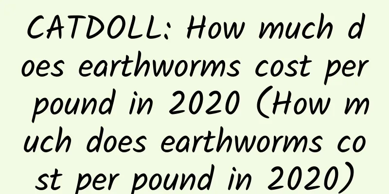 CATDOLL: How much does earthworms cost per pound in 2020 (How much does earthworms cost per pound in 2020)