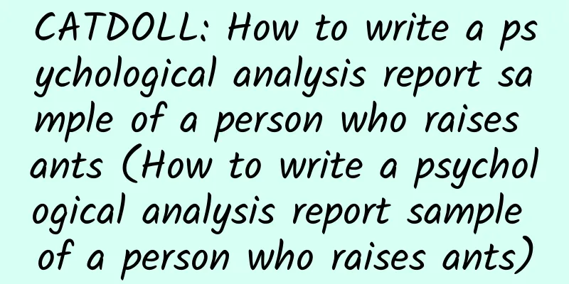 CATDOLL: How to write a psychological analysis report sample of a person who raises ants (How to write a psychological analysis report sample of a person who raises ants)