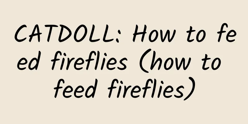 CATDOLL: How to feed fireflies (how to feed fireflies)