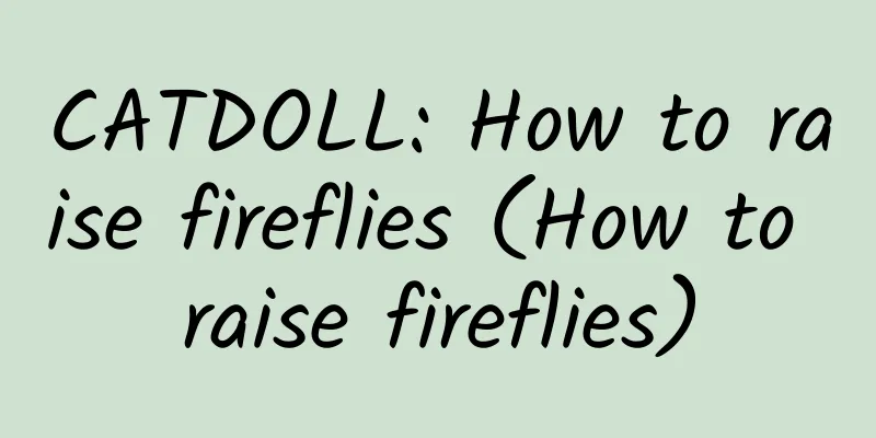CATDOLL: How to raise fireflies (How to raise fireflies)