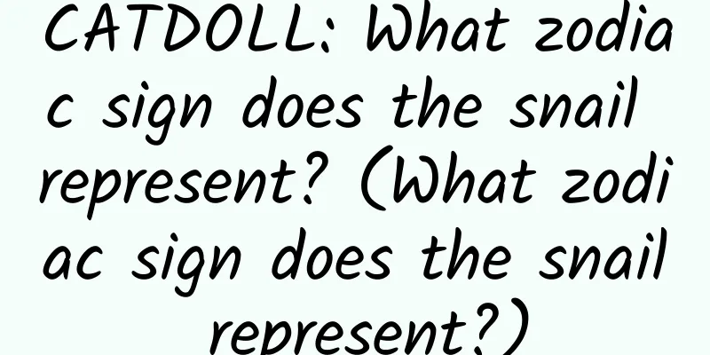 CATDOLL: What zodiac sign does the snail represent? (What zodiac sign does the snail represent?)