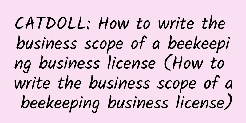 CATDOLL: How to write the business scope of a beekeeping business license (How to write the business scope of a beekeeping business license)
