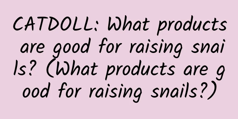 CATDOLL: What products are good for raising snails? (What products are good for raising snails?)