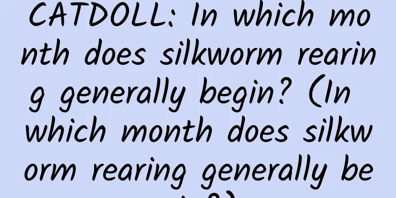 CATDOLL: In which month does silkworm rearing generally begin? (In which month does silkworm rearing generally begin?)