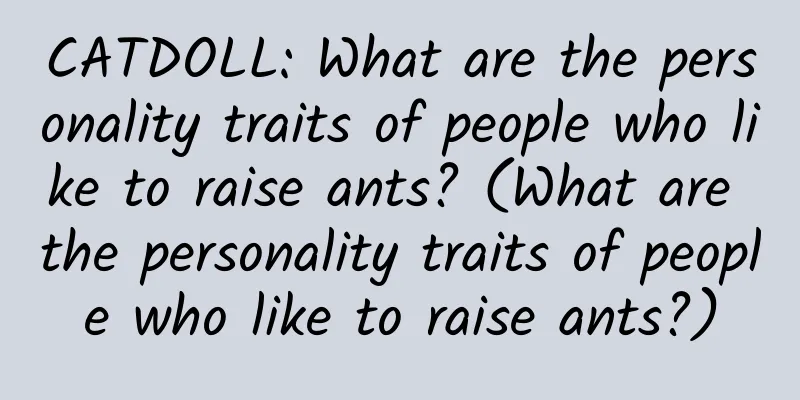 CATDOLL: What are the personality traits of people who like to raise ants? (What are the personality traits of people who like to raise ants?)