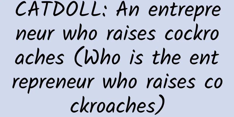 CATDOLL: An entrepreneur who raises cockroaches (Who is the entrepreneur who raises cockroaches)