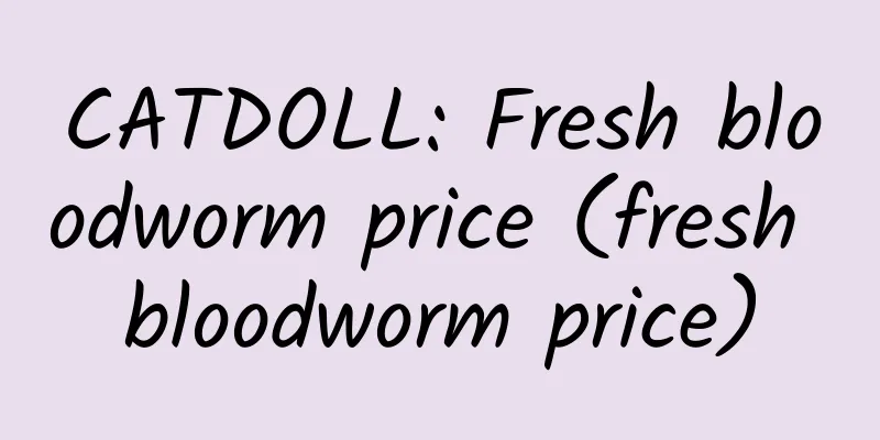 CATDOLL: Fresh bloodworm price (fresh bloodworm price)