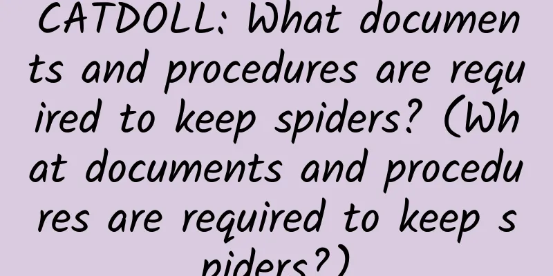 CATDOLL: What documents and procedures are required to keep spiders? (What documents and procedures are required to keep spiders?)