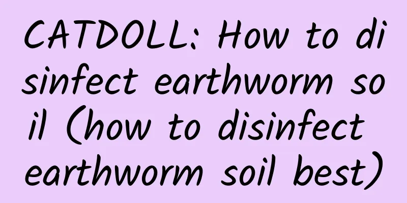CATDOLL: How to disinfect earthworm soil (how to disinfect earthworm soil best)