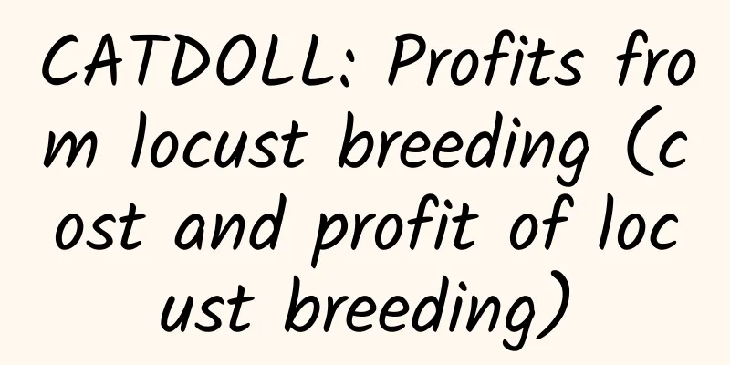 CATDOLL: Profits from locust breeding (cost and profit of locust breeding)
