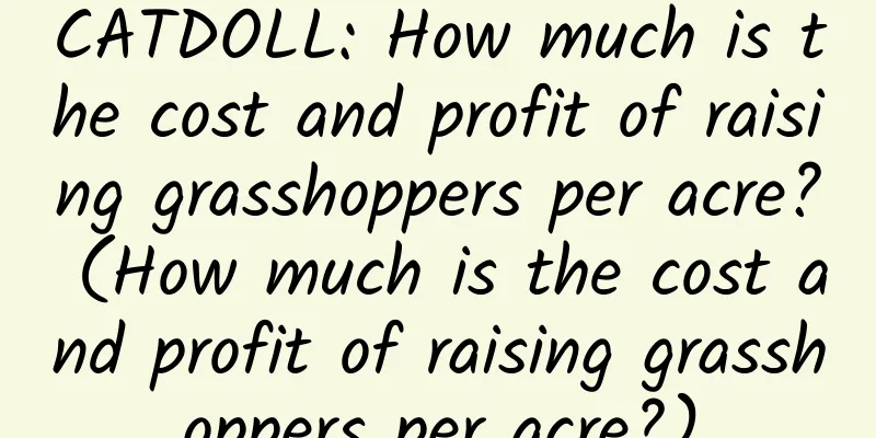 CATDOLL: How much is the cost and profit of raising grasshoppers per acre? (How much is the cost and profit of raising grasshoppers per acre?)
