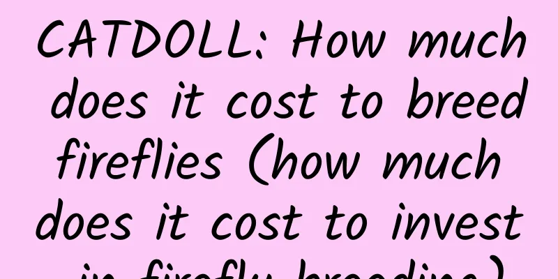 CATDOLL: How much does it cost to breed fireflies (how much does it cost to invest in firefly breeding)