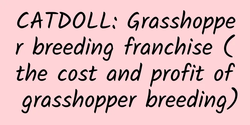 CATDOLL: Grasshopper breeding franchise (the cost and profit of grasshopper breeding)