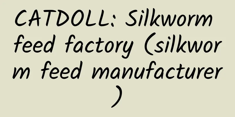 CATDOLL: Silkworm feed factory (silkworm feed manufacturer)