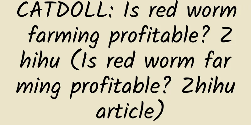CATDOLL: Is red worm farming profitable? Zhihu (Is red worm farming profitable? Zhihu article)