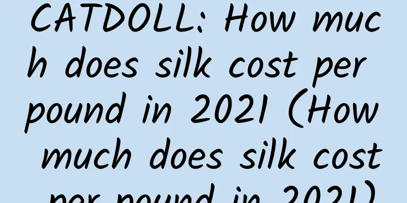 CATDOLL: How much does silk cost per pound in 2021 (How much does silk cost per pound in 2021)