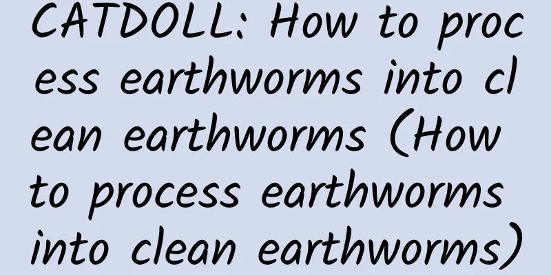 CATDOLL: How to process earthworms into clean earthworms (How to process earthworms into clean earthworms)