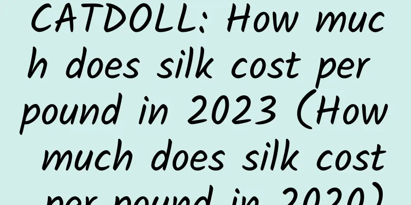 CATDOLL: How much does silk cost per pound in 2023 (How much does silk cost per pound in 2020)