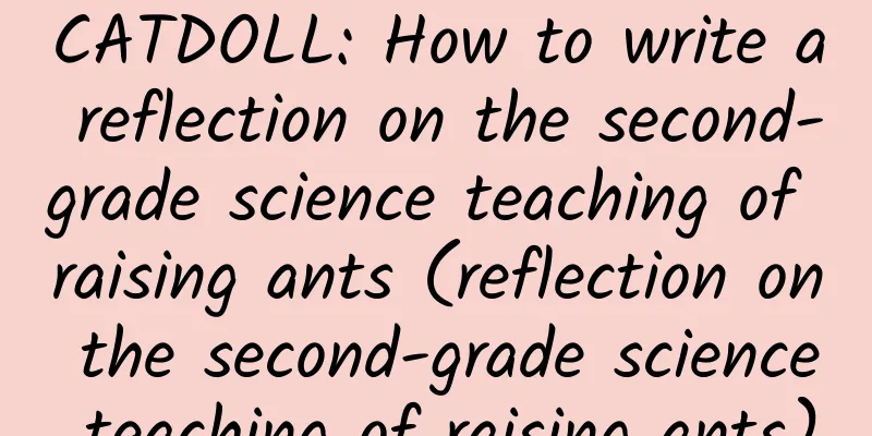 CATDOLL: How to write a reflection on the second-grade science teaching of raising ants (reflection on the second-grade science teaching of raising ants)