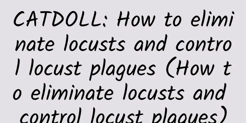 CATDOLL: How to eliminate locusts and control locust plagues (How to eliminate locusts and control locust plagues)