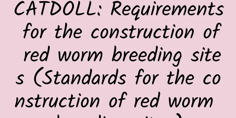 CATDOLL: Requirements for the construction of red worm breeding sites (Standards for the construction of red worm breeding sites)