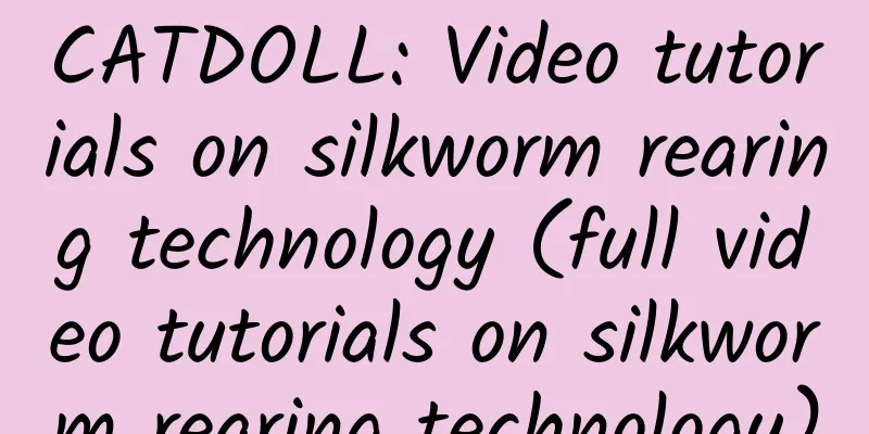 CATDOLL: Video tutorials on silkworm rearing technology (full video tutorials on silkworm rearing technology)