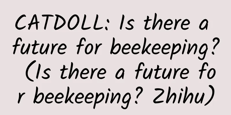 CATDOLL: Is there a future for beekeeping? (Is there a future for beekeeping? Zhihu)
