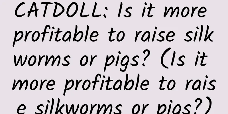 CATDOLL: Is it more profitable to raise silkworms or pigs? (Is it more profitable to raise silkworms or pigs?)