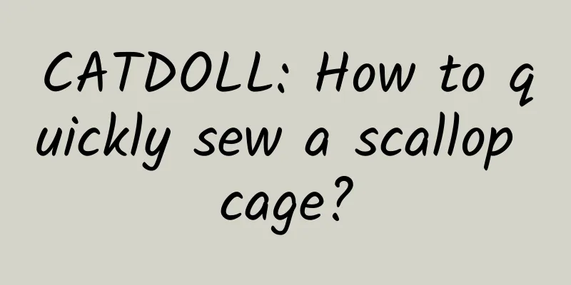 CATDOLL: How to quickly sew a scallop cage?