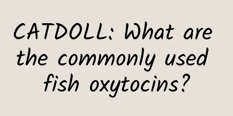 CATDOLL: What are the commonly used fish oxytocins?